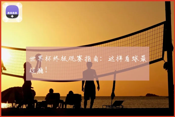 世界杯终极观赛指南：这样看球最过瘾！